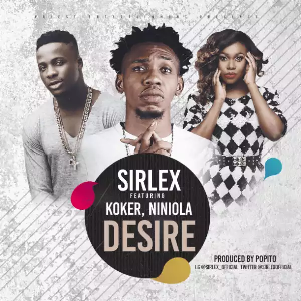 Sirlex - Desire (Prod. By Popito) ft Niniola & Koker